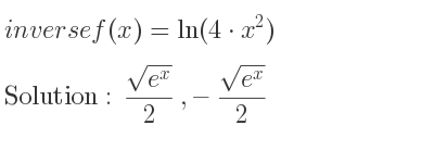 The inverse of f(x)=ln(4*x^2) is (sqrt(e^x))/2 ,-(sqrt(e^x))/2
